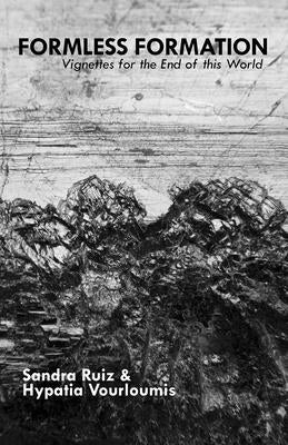 Formless Formation: Vignettes for the End of This World by Ruiz, Sandra