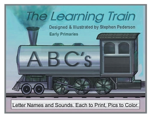 The Learning Train - ABC's: Letter Names and Sounds. Each to Print. Pics to Color by Pederson, Stephen