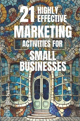 21 highly effective marketing activities for small businesses 2025: Utilize AI and Automation. Step-by-Step. Beginner to Advanced. by Belner, Jens