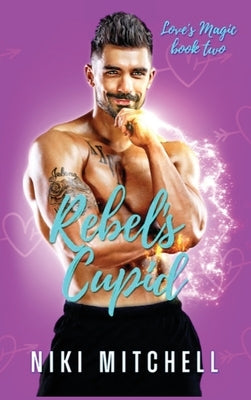 Rebel's Cupid (Love's Magic Book 2) by Mitchell, Niki