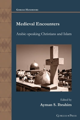 Medieval Encounters: Arabic-speaking Christians and Islam by Ibrahim, Ayman S.