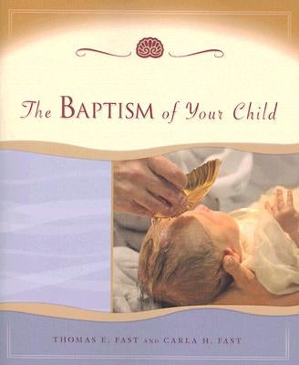 The Baptism of Your Child by Fast, Thomas E.