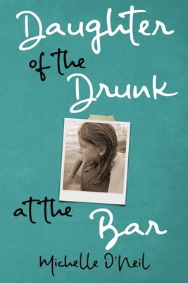 Daughter of the Drunk at the Bar by O'Neil, Michelle