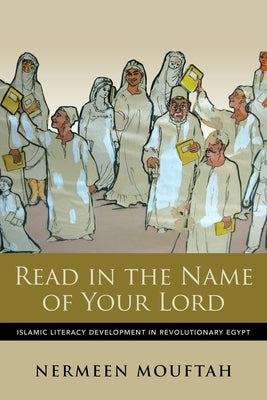Read in the Name of Your Lord: Islamic Literacy Development in Revolutionary Egypt by Mouftah, Nermeen