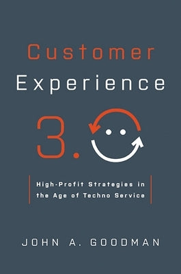 Customer Experience 3.0: High-Profit Strategies in the Age of Techno Service by Goodman, John