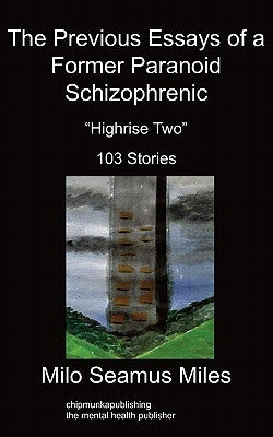 The Previous Essays of a Former Paranoid Schizophrenic: Highrise Two, 103 Stories by Miles, Milo S.