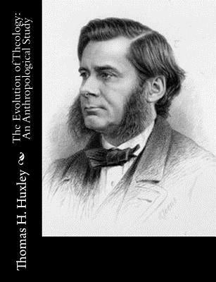 The Evolution of Theology: An Anthropological Study by Huxley, Thomas H.