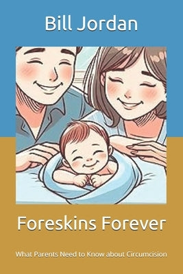 Foreskins Forever: What Parents Need to Know about Circumcision by Jordan, Bill