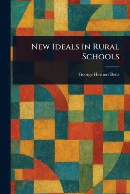 New Ideals in Rural Schools by Betts, George Herbert