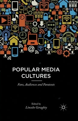 Popular Media Cultures: Fans, Audiences and Paratexts by Geraghty, L.