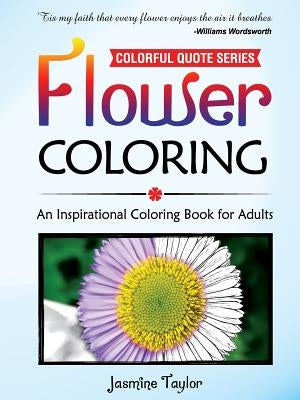 Flower Coloring: An Inspirational Coloring Book for Adults by Taylor, Jasmine