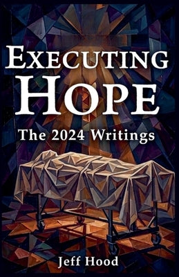 Executing Hope: The 2024 Writings by Hood, Jeff
