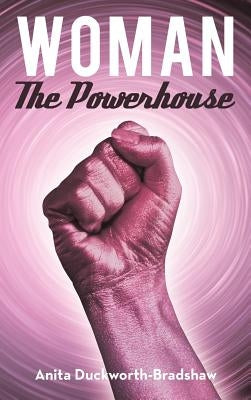 Woman the Powerhouse by Duckworth-Bradshaw, Anita