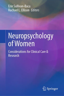 Neuropsychology of Women: Considerations for Clinical Care & Research by Sullivan-Baca, Erin
