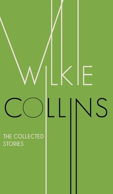 The Collected Stories of Wilkie Collins by Collins, Wilkie