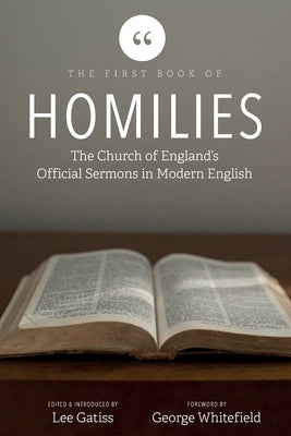 The First Book of Homilies: The Church of England's Official Sermons in Modern English by Gatiss, Lee