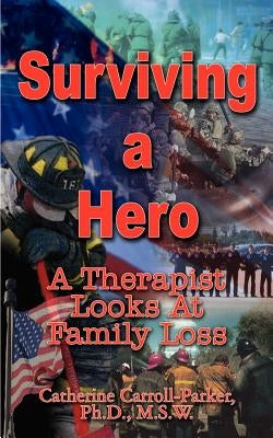 Surviving a Hero: A Therapist Looks At Family Loss by Carroll-Parker Ph. D. M. S. W., Catherin