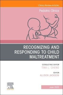 Recognizing and Responding to Child Maltreatment, an Issue of Pediatric Clinics of North America: Volume 72-3 by Jackson, Allison M.