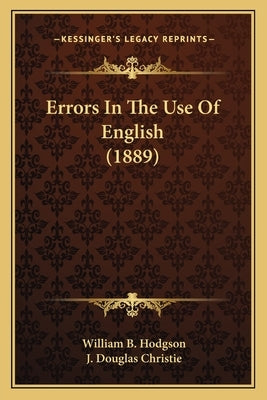 Errors In The Use Of English (1889) by Hodgson, William B.