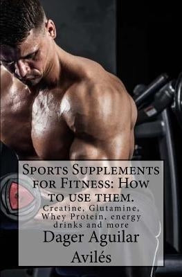 Sports Supplements for Fitness: How to use them.: Creatine, Glutamine, Whey Protein, energy drinks and more by Honoris-American Project, Editorial