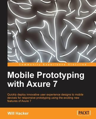 Mobile Prototyping with Axure 7 by Hacker, Will