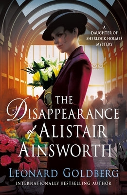The Disappearance of Alistair Ainsworth: A Daughter of Sherlock Holmes Mystery by Goldberg, Leonard