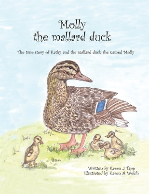 Molly the Mallard Duck: The True Story of Kathy and the Mallard Duck She Named Molly by Tapp, Karen J.