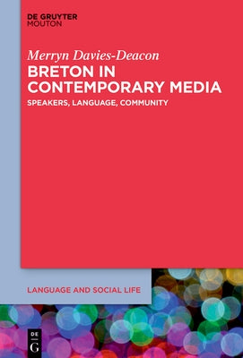 Breton in Contemporary Media: Speakers, Language, Community by Davies-Deacon, Merryn