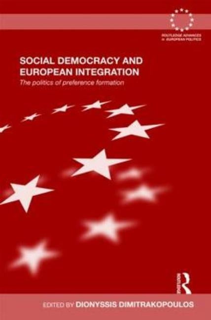 Social Democracy and European Integration: The politics of preference formation by Dimitrakopoulos, Dionyssis G.