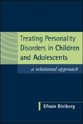 Treating Personality Disorders in Children and Adolescents: A Relational Approach by Bleiberg, Efrain