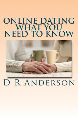 Online Dating: What You Need To Know by Anderson, D. R.