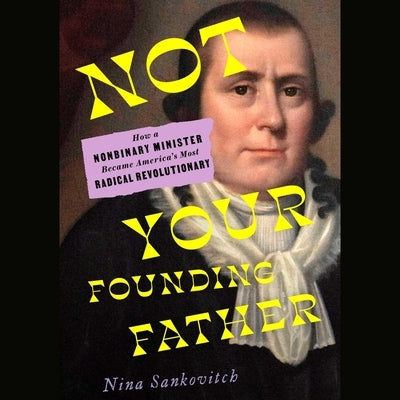 Not Your Founding Father: How a Nonbinary Minister Became America's Most Radical Revolutionary by Sankovitch, Nina