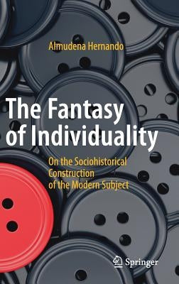 The Fantasy of Individuality: On the Sociohistorical Construction of the Modern Subject by Hernando, Almudena