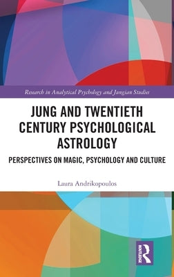 Jung and Twentieth Century Psychological Astrology: Perspectives on Magic, Psychology and Culture by Andrikopoulos, Laura