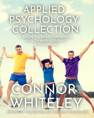 Applied Psychology Collection: A Guide To Developmental, Health and Forensic Psychology by Whiteley, Connor