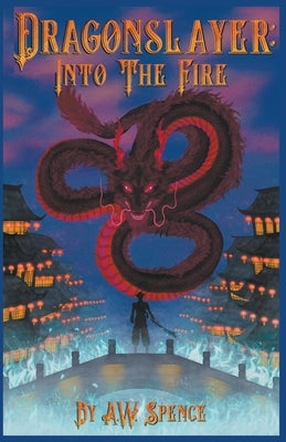 Dragonslayer: Into The Fire by Spence, A. W.