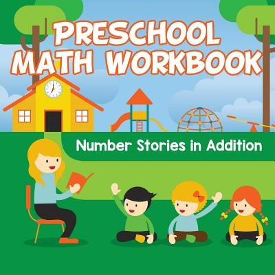 Preschool Math Workbook: Number Stories in Addition by Baby Professor