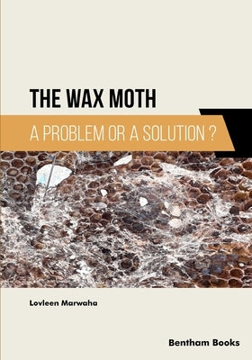 The Wax Moth: A Problem or a Solution? by Marwaha, Lovleen