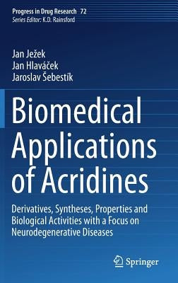Biomedical Applications of Acridines: Derivatives, Syntheses, Properties and Biological Activities with a Focus on Neurodegenerative Diseases by Jezek, Jan