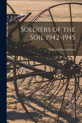 Soldiers of the Soil 1942-1945 by National Farm School