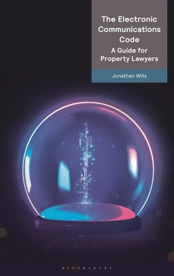 The Electronic Communications Code: A Guide for Property Lawyers by Wills, Jon