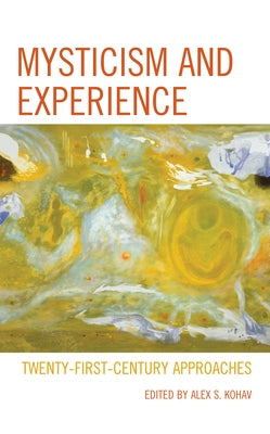 Mysticism and Experience: Twenty-First-Century Approaches by Kohav, Alex S.