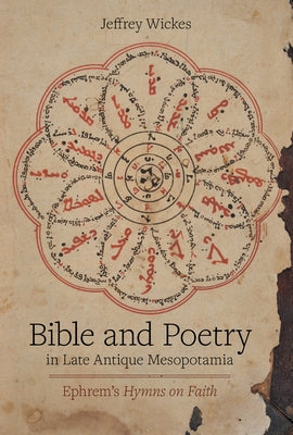 Bible and Poetry in Late Antique Mesopotamia: Ephrem's Hymns on Faith Volume 5 by Wickes, Jeffrey