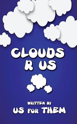 Clouds R Us by Them, Written Us for