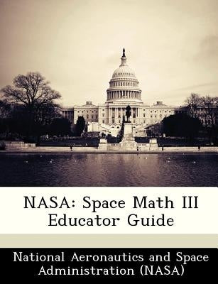 NASA: Space Math III Educator Guide by National Aeronautics and Space Administr