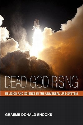Dead God Rising: Religion and Science in the Universal Life-System by Snooks, Graeme Donald