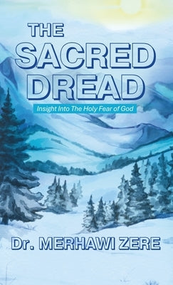 The Sacred Dread: Insight Into The Holy Fear of God by Zere, Merhawi