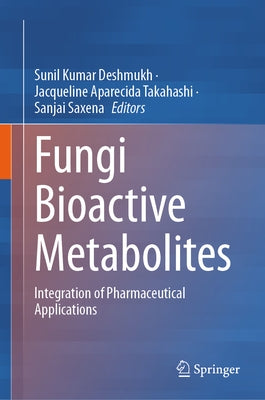 Fungi Bioactive Metabolites: Integration of Pharmaceutical Applications by Deshmukh, Sunil Kumar