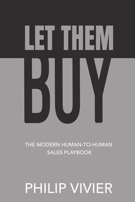 Let Them Buy - The Modern Human-To-Human Sales Playbook by Vivier, Philip
