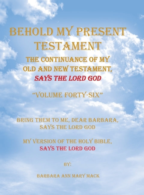 Behold My Present Testament: Bring Them to Me, Dear Barbara, Says the Lord God My Version of the Holy Bible, Says the Lord God by Mack, Barbara Ann Mary